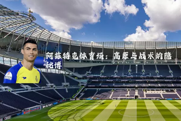 阿兹特克体育场：高原与战术的隐秘博弈
